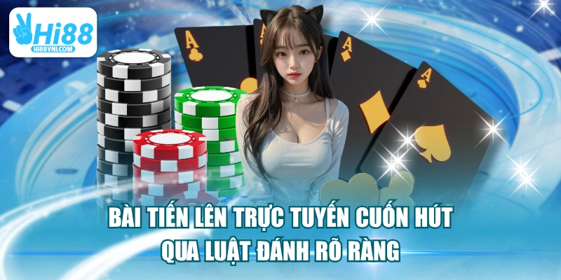 Bài Tiến Lên Trực Tuyến Cuốn Hút Qua Luật Đánh Rõ Ràng