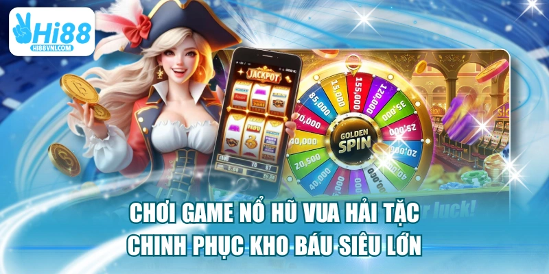 Chơi Game Nổ Hũ Vua Hải Tặc Chinh Phục Kho Báu Siêu Lớn