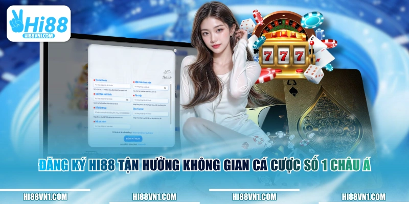 Đăng ký HI88 tận hưởng không gian cá cược số 1 châu Á