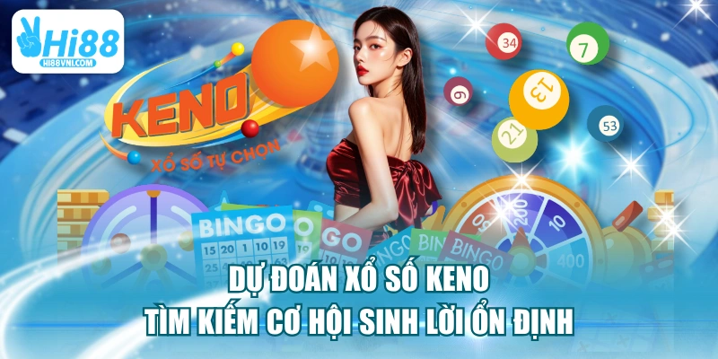 Dự Đoán Xổ Số Keno Tìm Kiếm Cơ Hội Sinh Lời Ổn Định