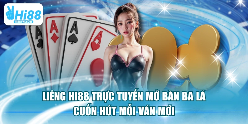 Liêng HI88 Trực Tuyến Mở Bàn Ba Lá Cuốn Hút Mỗi Ván Mới
