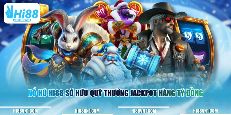 Nổ hũ HI88 sở hữu quỹ thưởng Jackpot hàng tỷ đồng