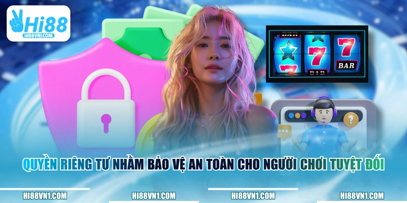 Quyền riêng tư nhằm bảo vệ an toàn cho người chơi tuyệt đối