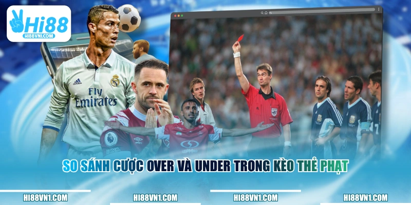So sánh cược over và under trong kèo thẻ phạt 
