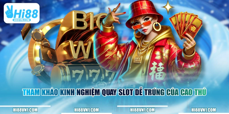 Tham khảo kinh nghiệm quay slot dễ trúng của cao thủ