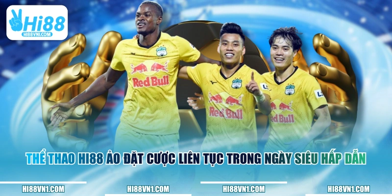 Thể thao HI88 ảo đặt cược liên tục trong ngày siêu hấp dẫn