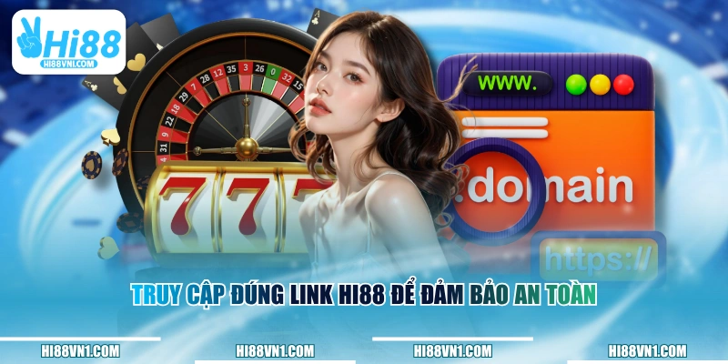 Truy cập đúng link HI88 để đảm bảo an toàn