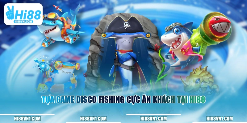Tựa game Disco Fishing cực ăn khách tại HI88
